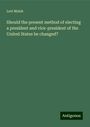 Levi Maish: Should the present method of electing a president and vice-president of the United States be changed?, Buch