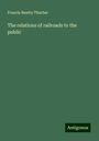 Francis Beatty Thurber: The relations of railroads to the public, Buch