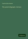 Charles Allen Sumner: The postal telegraph. A lecture, Buch