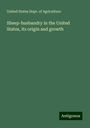 United States Dept. Of Agriculture: Sheep-husbandry in the United States, its origin and growth, Buch