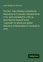 John Wesley: The Rev. John Wesley's ministerial itineraries in Cornwall: commenced in 1743, and concluded in 1789, as described by himself in his "Journals": to which are added statistics of Methodism in Cornwall in 1876, Buch