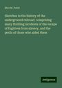 Eber M. Pettit: Sketches in the history of the underground railroad, comprising many thrilling incidents of the escape of fugitives from slavery, and the perils of those who aided them, Buch