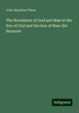 John Hamilton Thom: The Revelation of God and Man in the Son of God and the Son of Man: Six Sermons, Buch