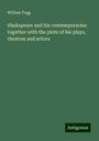 William Tegg: Shakspeare and his contemporaries: together with the plots of his plays, theatres and actors, Buch