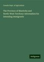 Canada Dept. Of Agriculture: The Province of Manitoba and North-West Territory: information for intending immigrants, Buch