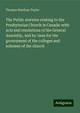 Thomas Wardlaw Taylor: The Public statutes relating to the Presbyterian Church in Canada: with acts and resolutions of the General Assembly, and by-laws for the government of the colleges and schemes of the church, Buch