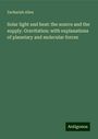 Zachariah Allen: Solar light and heat: the source and the supply. Gravitation: with explanations of planetary and molecular forces, Buch