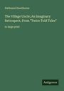 Nathaniel Hawthorne: The Village Uncle; An Imaginary Retrospect, From "Twice Told Tales", Buch