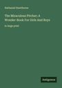 Nathaniel Hawthorne: The Miraculous Pitcher; A Wonder-Book For Girls And Boys, Buch