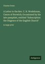 Charles Green: A Letter to the Rev. C. N. Wodehouse, Canon of Norwich; Occasioned by his late pamphlet, entitled "Subscription the Disgrace of the English Church", Buch