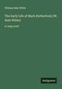 William Hale White: The Early Life of Mark Rutherford; (W. Hale White), Buch