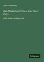 John Galsworthy: Hall-Marked and Others; Four Short Plays, Buch