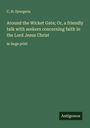 C. H. Spurgeon: Around the Wicket Gate; Or, a friendly talk with seekers concerning faith in the Lord Jesus Christ, Buch