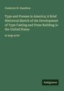 Frederick W. Hamilton: Type and Presses in America; A Brief Historical Sketch of the Development of Type Casting and Press Building in the United States, Buch