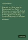 Charles Thompson: Biography of a Slave; Being the Experiences of Rev. Charles Thompson, a Preacher of the United Brethren Church, While a Slave in the South, Together with Startling Occurrences Incidental to Slave Life, Buch