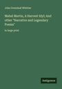 John Greenleaf Whittier: Mabel Martin, A Harvest Idyl; And other "Narrative and Legendary Poems", Buch