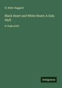 H. Rider Haggard: Black Heart and White Heart; A Zulu Idyll, Buch