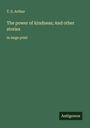 T. S. Arthur: The power of kindness; And other stories, Buch