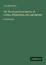John M. Coulter: The North American Species of Cactus, Anhalonium, and Lophophora, Buch