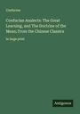 Confucius: Confucian Analects: The Great Learning, and The Doctrine of the Mean; From the Chinese Classics, Buch