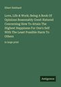 Elbert Hubbard: Love, Life & Work; Being A Book Of Opinions Reasonably Good-Natured Concerning How To Attain The Highest Happiness For One's Self With The Least Possible Harm To Others, Buch