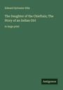 Edward Sylvester Ellis: The Daughter of the Chieftain; The Story of an Indian Girl, Buch