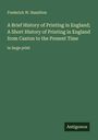Frederick W. Hamilton: A Brief History of Printing in England; A Short History of Printing in England from Caxton to the Present Time, Buch