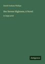 David Graham Phillips: Her Serene Highness; A Novel, Buch