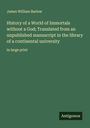 James William Barlow: History of a World of Immortals without a God; Translated from an unpublished manuscript in the library of a continental university, Buch