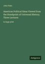 John Fiske: American Political Ideas Viewed from the Standpoint of Universal History; Three Lectures, Buch