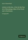 Earl Of Chesterfield: Letters to His Son, 1752; On the Fine Art of Becoming a Man of the World and a Gentleman, Buch