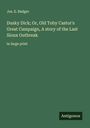 Jos. E. Badger: Dusky Dick; Or, Old Toby Castor's Great Campaign, A story of the Last Sioux Outbreak, Buch