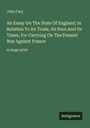 John Cary: An Essay On The State Of England; In Relation To Its Trade, Its Poor,And Its Taxes, For Carrying On The Present War Against France, Buch