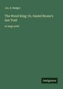 Jos. E. Badger: The Wood King; Or, Daniel Boone's last Trail, Buch