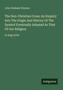 John Denham Parsons: The Non-Christian Cross; An Enquiry Into The Origin And History Of The Symbol Eventually Adopted As That Of Our Religion, Buch