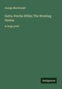 George Macdonald: Gutta-Percha Willie; The Working Genius, Buch