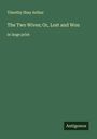 Timothy Shay Arthur: The Two Wives; Or, Lost and Won, Buch