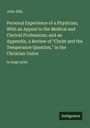 John Ellis: Personal Experience of a Physician; With an Appeal to the Medical and Clerical Professions; and an Appendix, a Review of "Christ and the Temperance Question," in the Christian Union, Buch