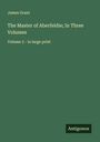 James Grant: The Master of Aberfeldie; In Three Volumes, Buch