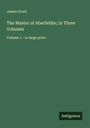 James Grant: The Master of Aberfeldie; In Three Volumes, Buch