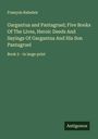 François Rabelais: Gargantua and Pantagruel; Five Books Of The Lives, Heroic Deeds And Sayings Of Gargantua And His Son Pantagruel, Buch