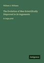 William A. Williams: The Evolution of Man Scientifically Disproved in 50 Arguments, Buch