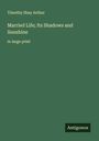 Timothy Shay Arthur: Married Life; Its Shadows and Sunshine, Buch