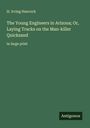 H. Irving Hancock: The Young Engineers in Arizona; Or, Laying Tracks on the Man-killer Quicksand, Buch