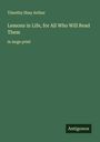 Timothy Shay Arthur: Lessons in Life, for All Who Will Read Them, Buch