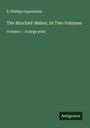 E. Phillips Oppenheim: The Mischief-Maker; In Two Volumes, Buch