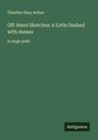 Timothy Shay Arthur: Off-Hand Sketches; A Little Dashed with Humor, Buch