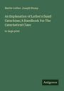 Martin Luther: An Explanation of Luther's Small Catechism; A Handbook For The Catechetical Class, Buch