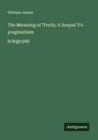 William James: The Meaning of Truth; A Sequel To pragmatism, Buch