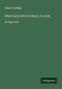 Susan Coolidge: What Katy Did at School; A novel, Buch
